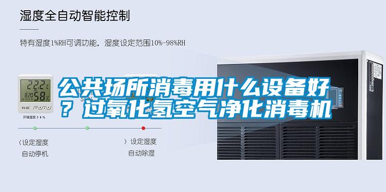公共場所消毒用什么設備好？過氧化氫空氣凈化消毒機