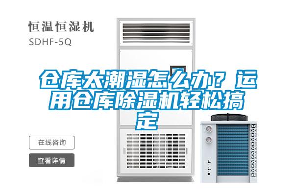 倉庫太潮濕怎么辦？運用倉庫除濕機輕松搞定