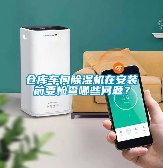 倉庫車間除濕機在安裝前要檢查哪些問題？