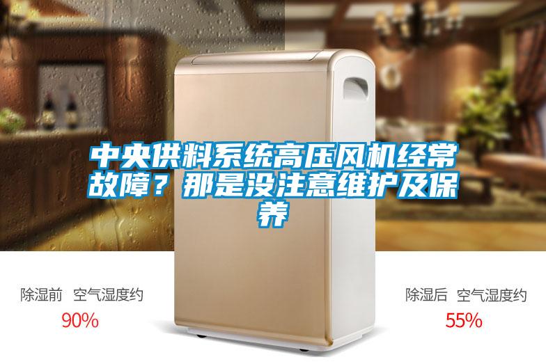 中央供料系統高壓風機經常故障？那是沒注意維護及保養