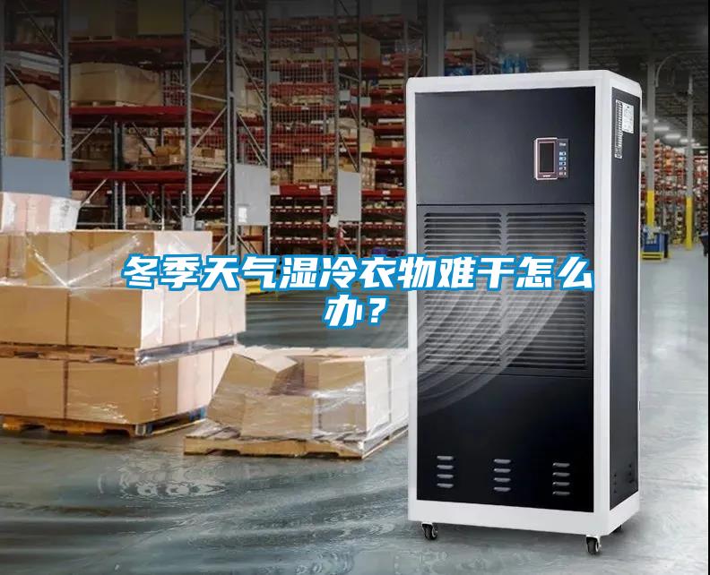 冬季天氣濕冷衣物難干怎么辦？