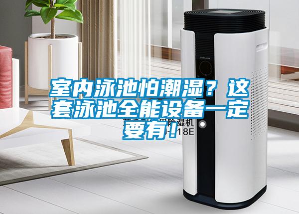 室內(nèi)泳池怕潮濕？這套泳池全能設(shè)備一定要有！