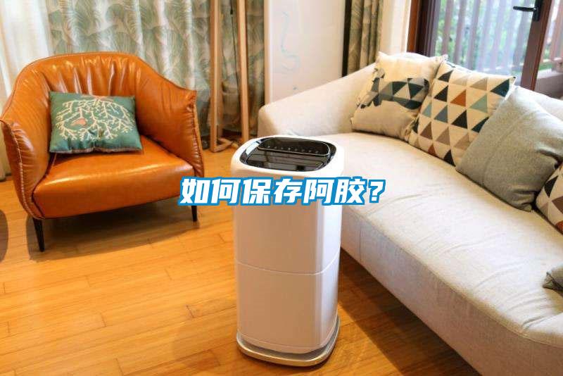 如何保存阿膠？