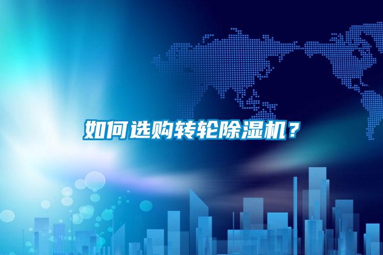 如何選購轉(zhuǎn)輪除濕機？