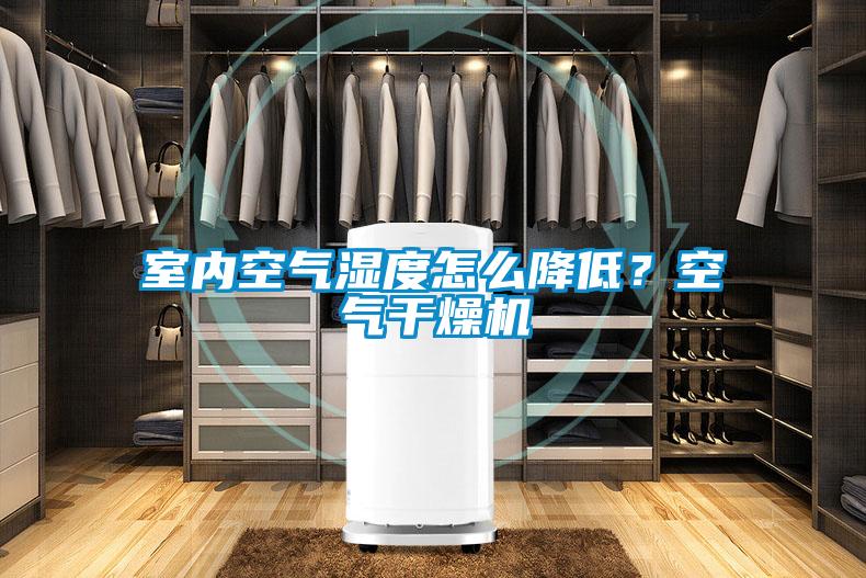 室內(nèi)空氣濕度怎么降低？空氣干燥機