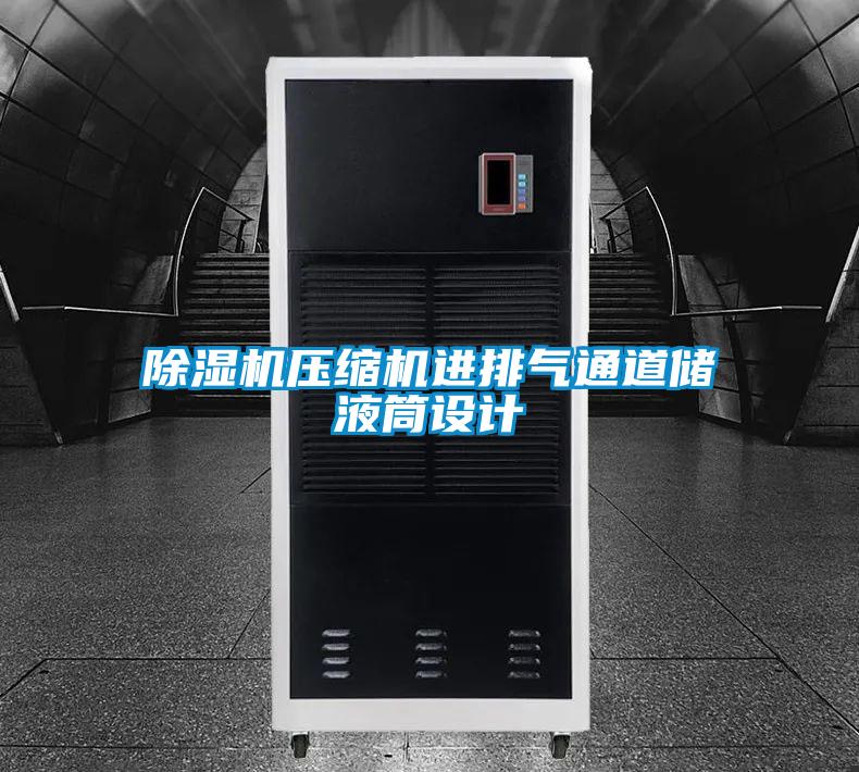 除濕機(jī)壓縮機(jī)進(jìn)排氣通道儲液筒設(shè)計(jì)
