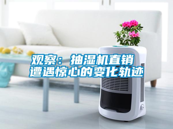 觀察：抽濕機(jī)直銷(xiāo) 遭遇驚心的變化軌跡