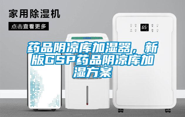 藥品陰涼庫加濕器，新版GSP藥品陰涼庫加濕方案