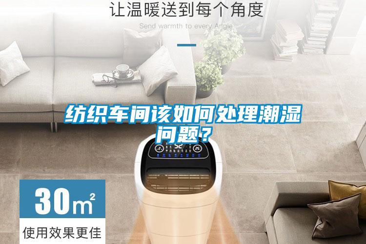 紡織車間該如何處理潮濕問題？