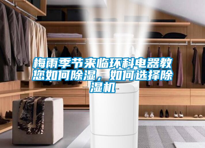 梅雨季節(jié)來(lái)臨環(huán)科電器教您如何除濕，如何選擇除濕機(jī)