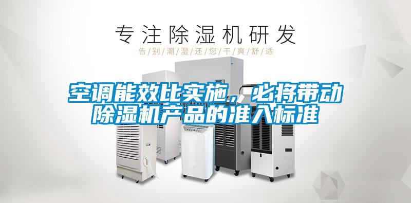 空調能效比實施，必將帶動除濕機產品的準入標準