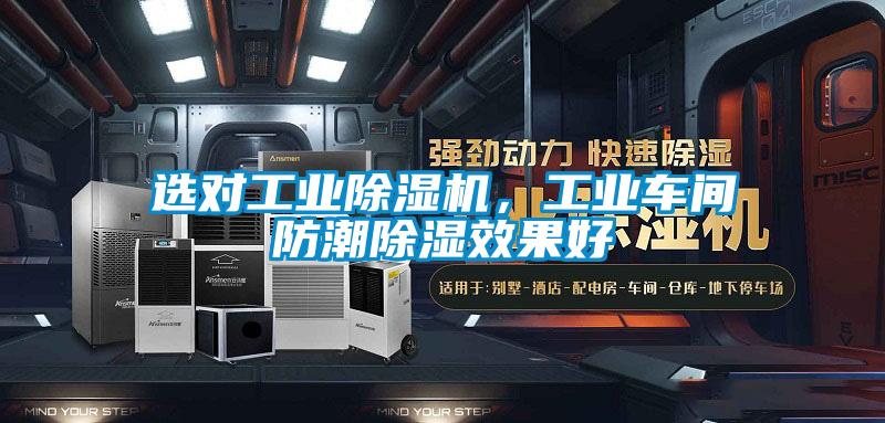 選對(duì)工業(yè)除濕機(jī)，工業(yè)車間防潮除濕效果好