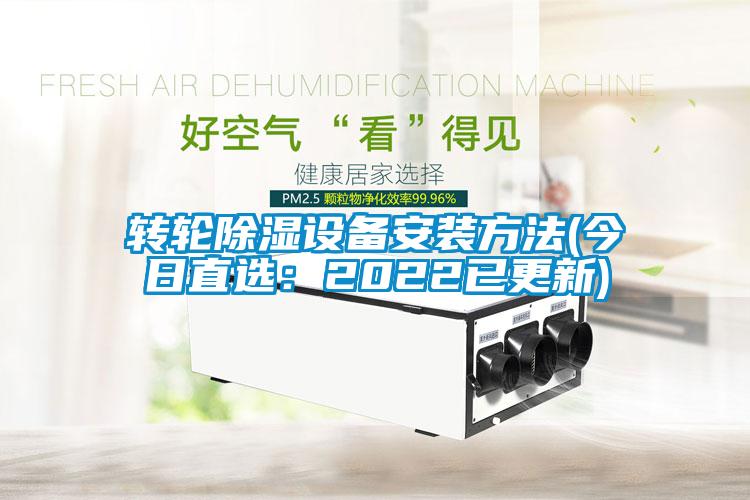 轉(zhuǎn)輪除濕設備安裝方法(今日直選：2022已更新)