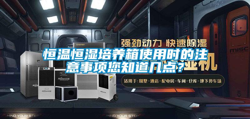 恒溫恒濕培養箱使用時的注意事項您知道幾點？
