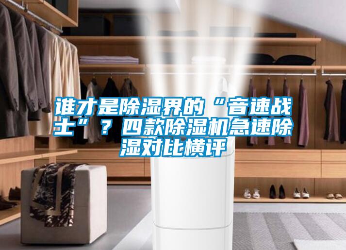 誰才是除濕界的“音速戰士”？四款除濕機急速除濕對比橫評