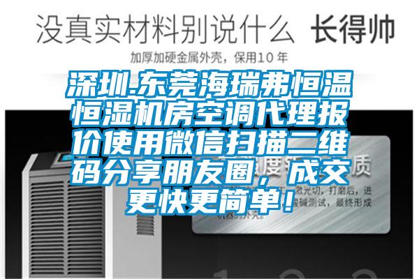 深圳.東莞海瑞弗恒溫恒濕機房空調(diào)代理報價使用微信掃描二維碼分享朋友圈，成交更快更簡單！