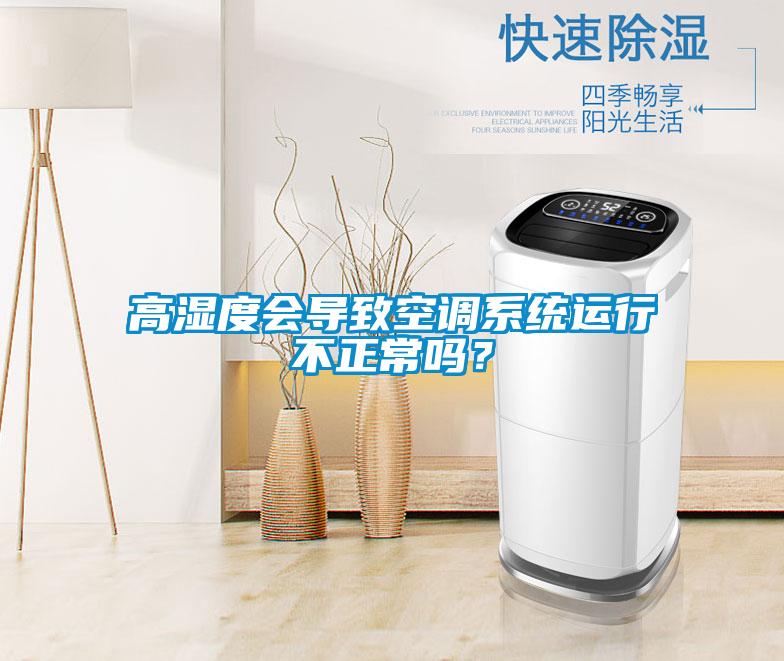 高濕度會導致空調系統運行不正常嗎？