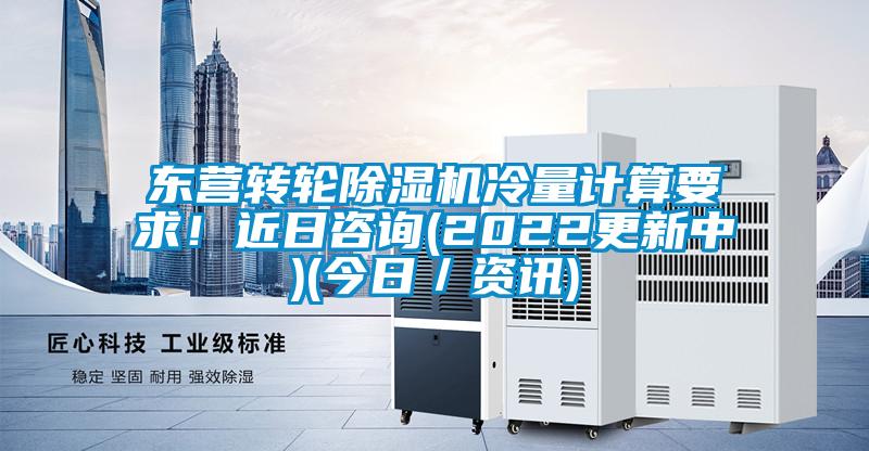 東營轉輪除濕機冷量計算要求！近日咨詢(2022更新中)(今日／資訊)