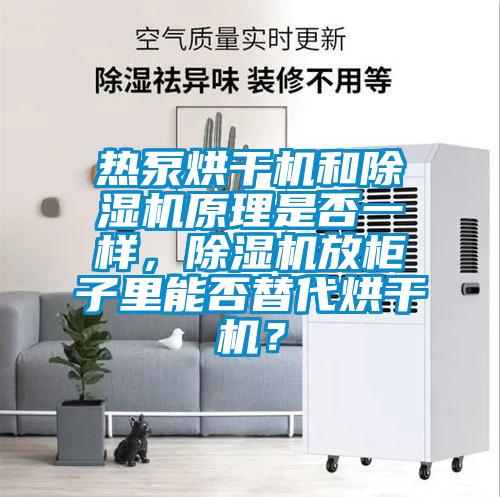 熱泵烘干機(jī)和除濕機(jī)原理是否一樣，除濕機(jī)放柜子里能否替代烘干機(jī)？