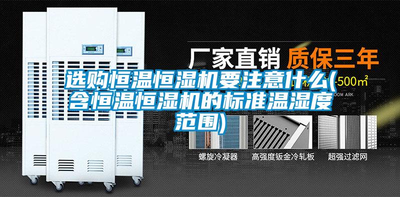 選購(gòu)恒溫恒濕機(jī)要注意什么(含恒溫恒濕機(jī)的標(biāo)準(zhǔn)溫濕度范圍)