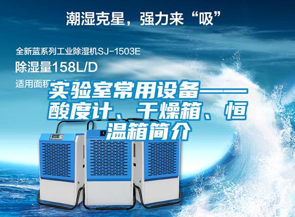 實驗室常用設(shè)備——酸度計、干燥箱、恒溫箱簡介