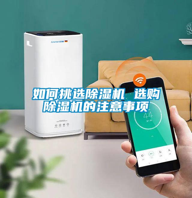 如何挑選除濕機(jī) 選購除濕機(jī)的注意事項(xiàng)