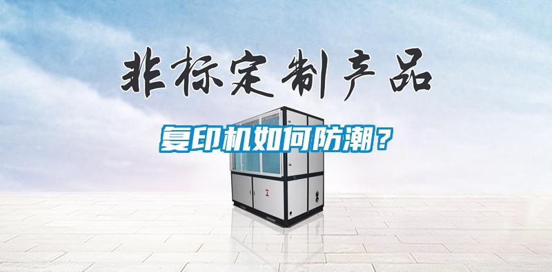 復(fù)印機(jī)如何防潮？