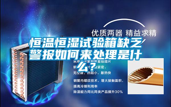 恒溫恒濕試驗箱缺乏警報如何來處理是什么？