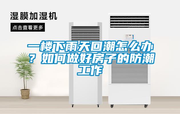 一樓下雨天回潮怎么辦？如何做好房子的防潮工作