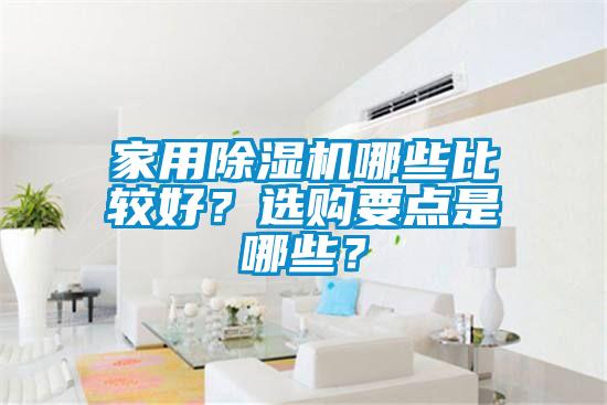 家用除濕機(jī)哪些比較好？選購要點是哪些？