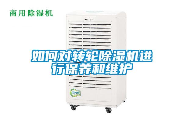 如何對轉(zhuǎn)輪除濕機(jī)進(jìn)行保養(yǎng)和維護(hù)