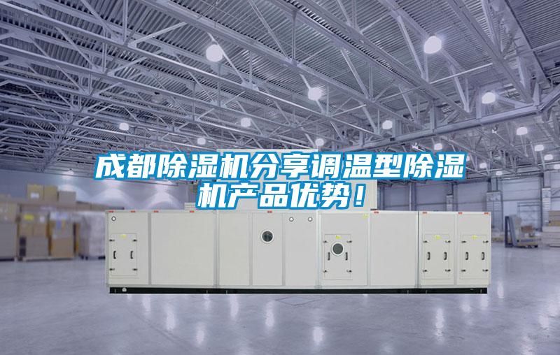 成都除濕機分享調溫型除濕機產品優勢！