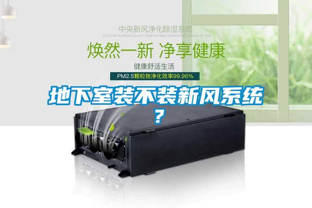 地下室裝不裝新風系統(tǒng)？