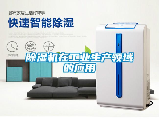 除濕機在工業(yè)生產(chǎn)領(lǐng)域的應(yīng)用