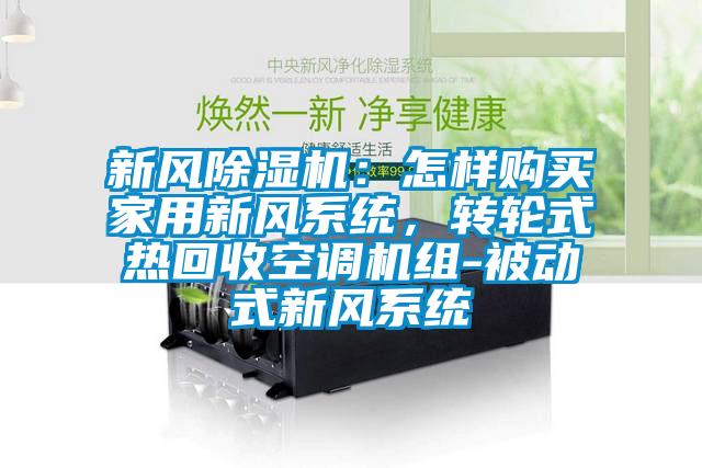 新風除濕機：怎樣購買家用新風系統，轉輪式熱回收空調機組-被動式新風系統