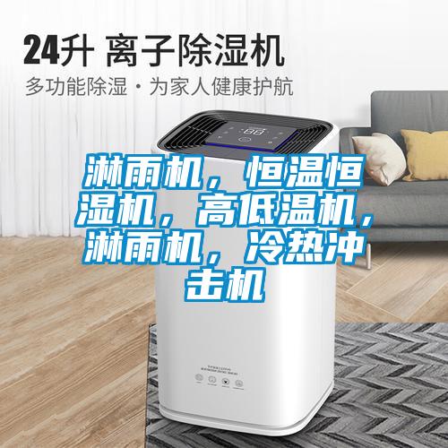 淋雨機，恒溫恒濕機，高低溫機，淋雨機，冷熱沖擊機
