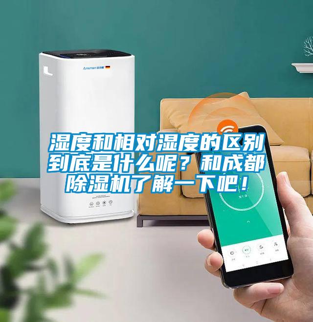 濕度和相對濕度的區別到底是什么呢？和成都除濕機了解一下吧！