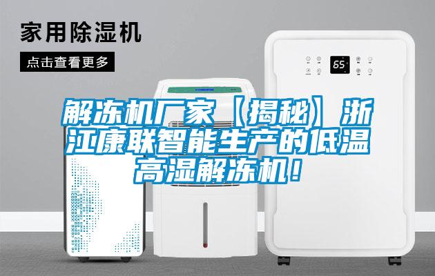 解凍機廠家【揭秘】浙江康聯智能生產的低溫高濕解凍機！
