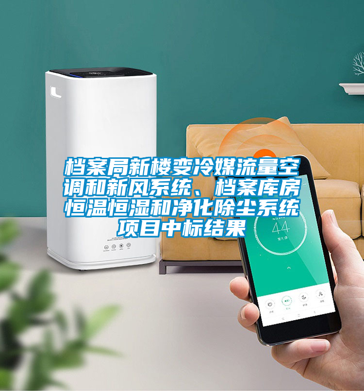 檔案局新樓變冷媒流量空調(diào)和新風(fēng)系統(tǒng)、檔案庫房恒溫恒濕和凈化除塵系統(tǒng)項(xiàng)目中標(biāo)結(jié)果