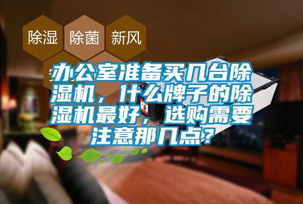 辦公室準備買幾臺除濕機，什么牌子的除濕機最好，選購需要注意那幾點？