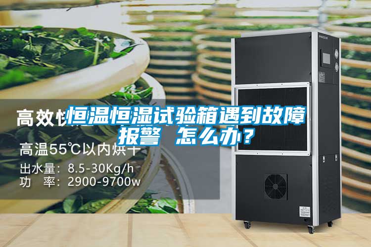恒溫恒濕試驗箱遇到故障報警 怎么辦？