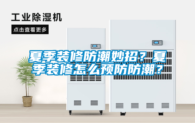 夏季裝修防潮妙招？夏季裝修怎么預防防潮？