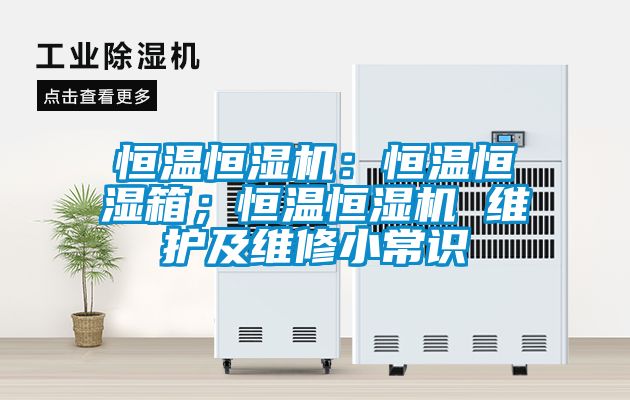 恒溫恒濕機：恒溫恒濕箱；恒溫恒濕機 維護及維修小常識