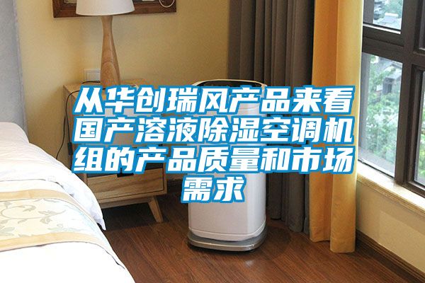 從華創(chuàng)瑞風(fēng)產(chǎn)品來看國產(chǎn)溶液除濕空調(diào)機(jī)組的產(chǎn)品質(zhì)量和市場(chǎng)需求