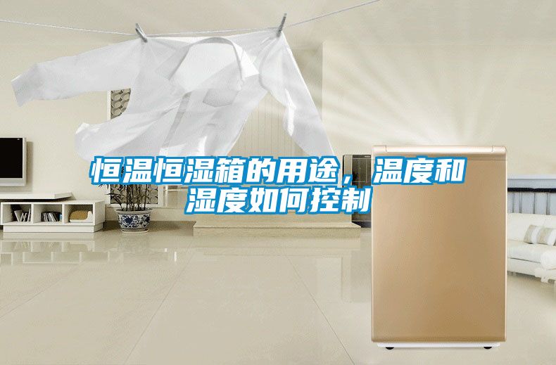 恒溫恒濕箱的用途，溫度和濕度如何控制