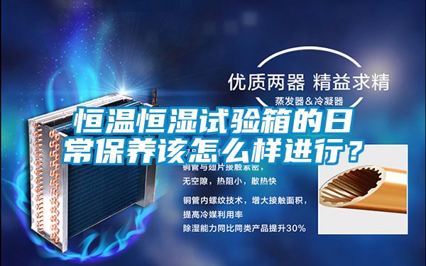恒溫恒濕試驗箱的日常保養該怎么樣進行？