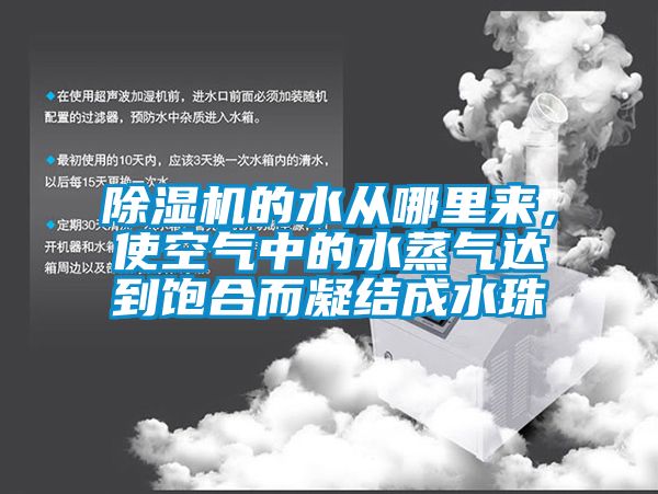 除濕機的水從哪里來，使空氣中的水蒸氣達到飽合而凝結成水珠