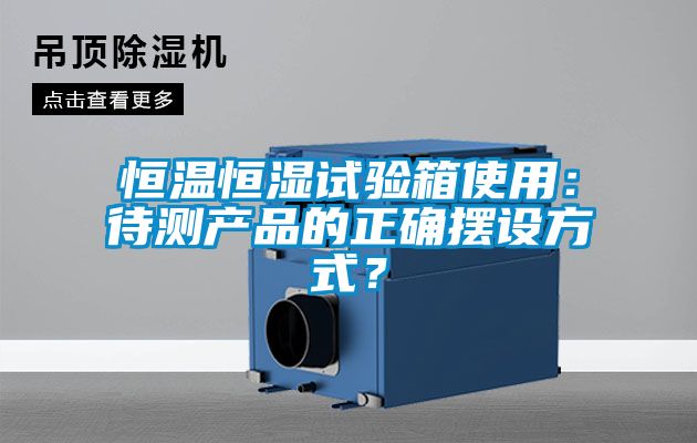 恒溫恒濕試驗(yàn)箱使用：待測(cè)產(chǎn)品的正確擺設(shè)方式？