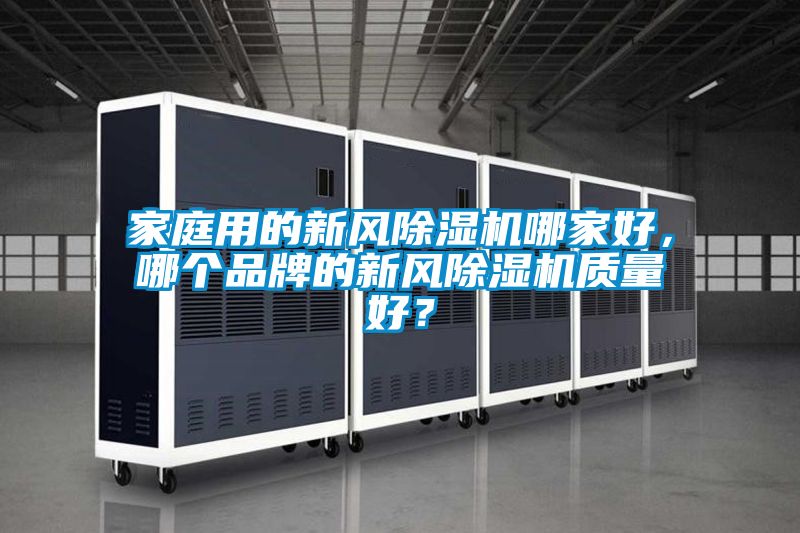 家庭用的新風(fēng)除濕機(jī)哪家好，哪個品牌的新風(fēng)除濕機(jī)質(zhì)量好？