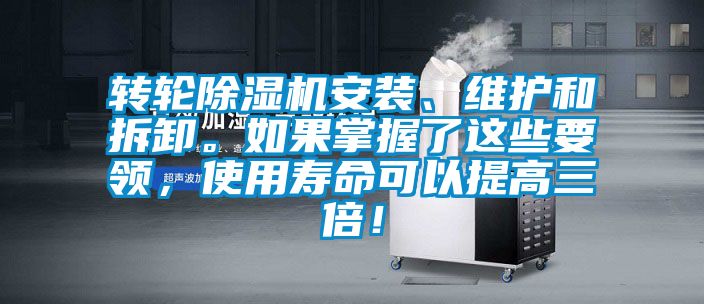 轉(zhuǎn)輪除濕機安裝、維護和拆卸。如果掌握了這些要領(lǐng)，使用壽命可以提高三倍！